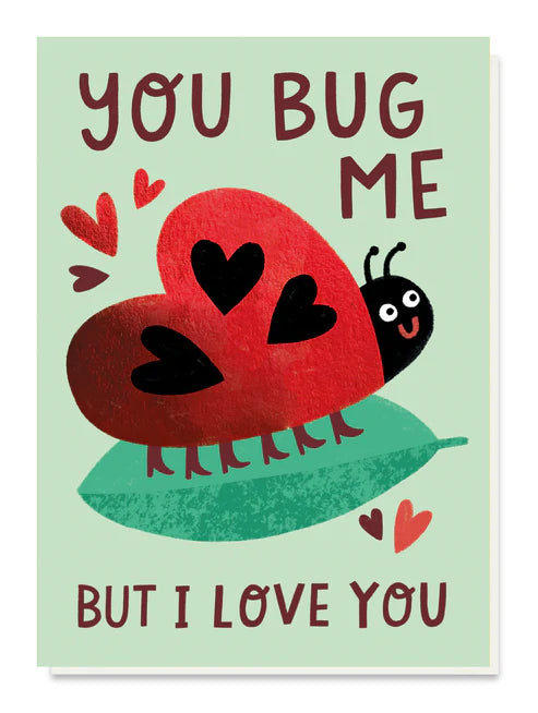 You Bug Me but I Love You